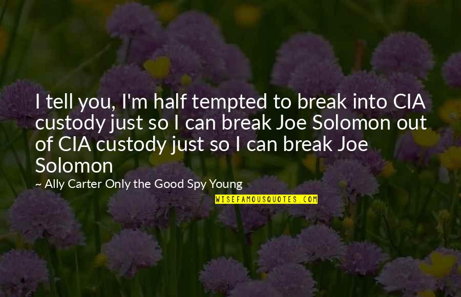 Good Of You Quotes By Ally Carter Only The Good Spy Young: I tell you, I'm half tempted to break Good Of You Quotes By Ally Carter Only The Good Spy Young: I tell you, I'm half tempted to break