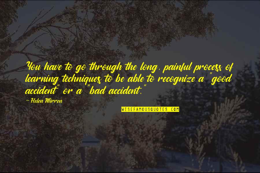 Good Of You Quotes By Helen Mirren: You have to go through the long, painful Good Of You Quotes By Helen Mirren: You have to go through the long, painful