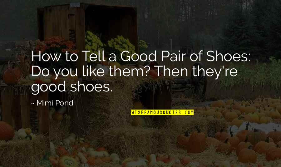 Good Of You Quotes By Mimi Pond: How to Tell a Good Pair of Shoes: