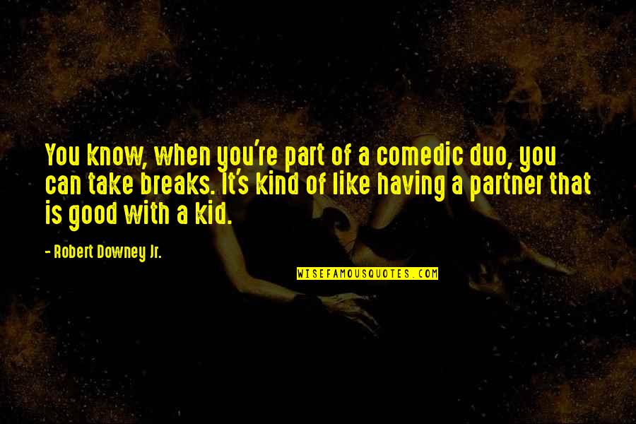 Good Of You Quotes By Robert Downey Jr.: You know, when you're part of a comedic Good Of You Quotes By Robert Downey Jr.: You know, when you're part of a comedic