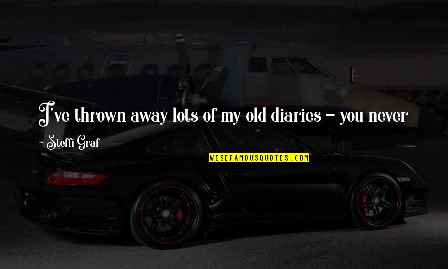 Good Of You Quotes By Steffi Graf: I've thrown away lots of my old diaries