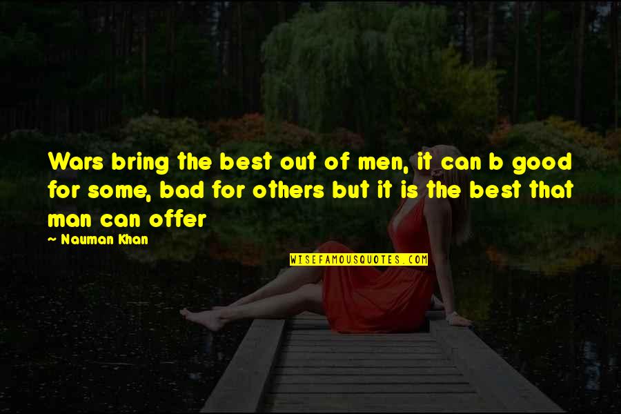 Good Offer Quotes By Nauman Khan: Wars bring the best out of men, it Good Offer Quotes By Nauman Khan: Wars bring the best out of men, it