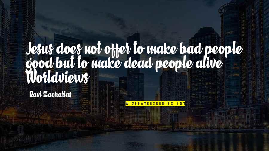 Good Offer Quotes By Ravi Zacharias: Jesus does not offer to make bad people Good Offer Quotes By Ravi Zacharias: Jesus does not offer to make bad people