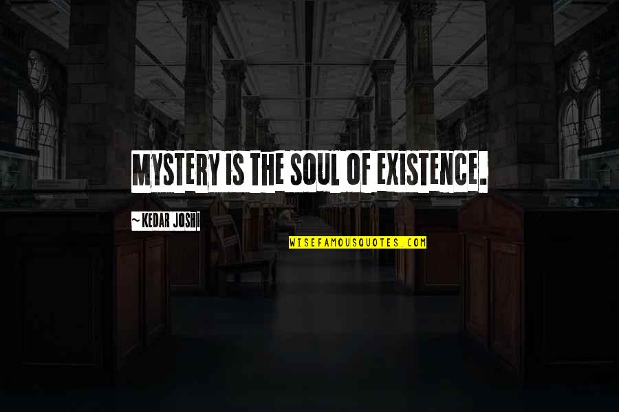 Good Oil Drilling Quotes By Kedar Joshi: Mystery is the soul of existence.