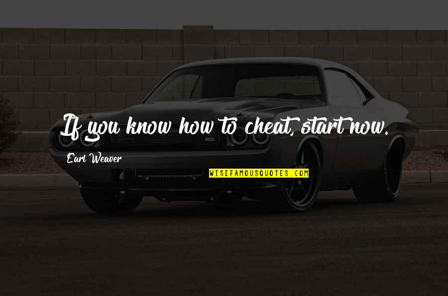Good Ol Freda Quotes By Earl Weaver: If you know how to cheat, start now. Good Ol Freda Quotes By Earl Weaver: If you know how to cheat, start now.