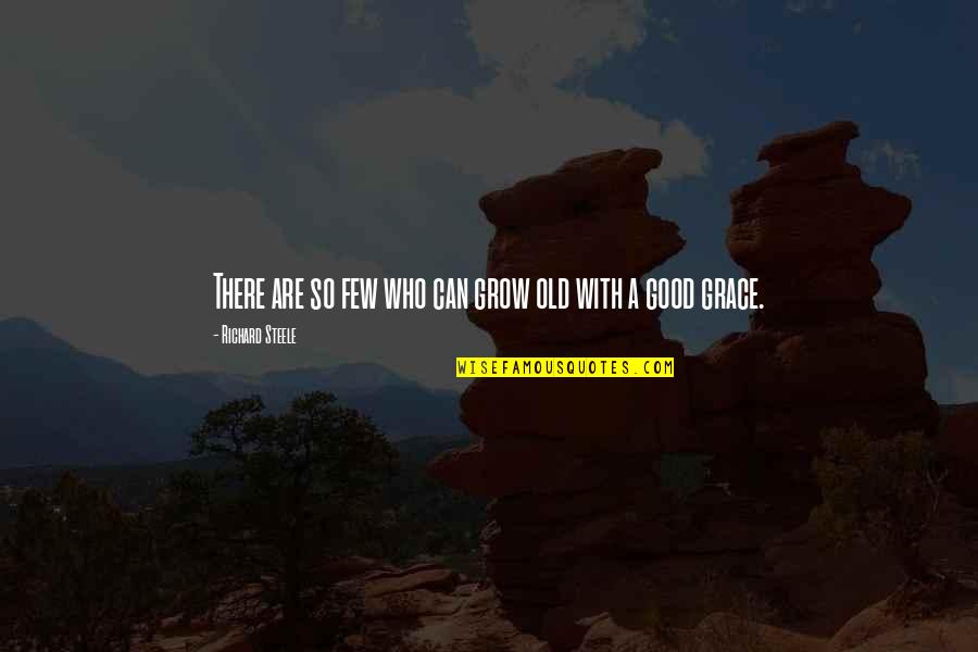 Good Old Age Quotes By Richard Steele: There are so few who can grow old Good Old Age Quotes By Richard Steele: There are so few who can grow old