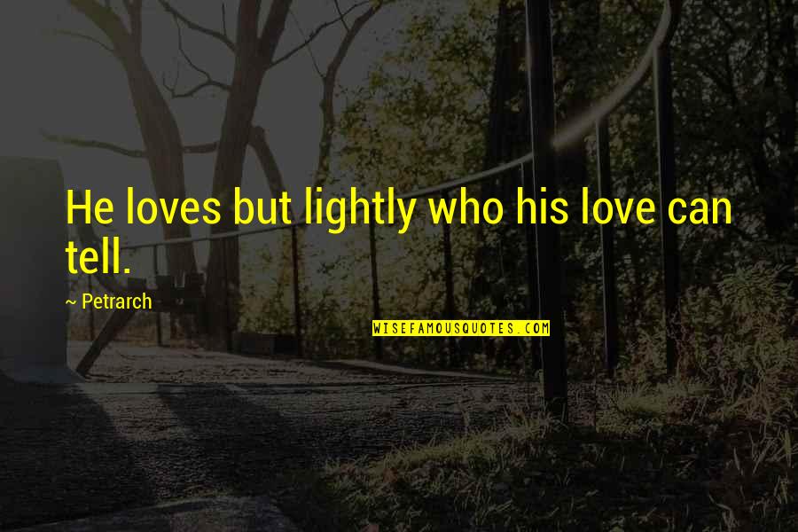 Good Old Boy Quotes By Petrarch: He loves but lightly who his love can