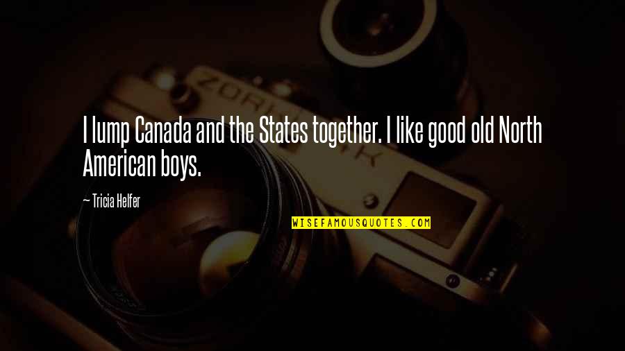 Good Old Boy Quotes By Tricia Helfer: I lump Canada and the States together. I