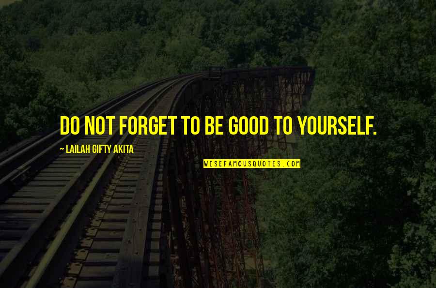 Good Old College Days Quotes By Lailah Gifty Akita: Do not forget to be good to yourself.