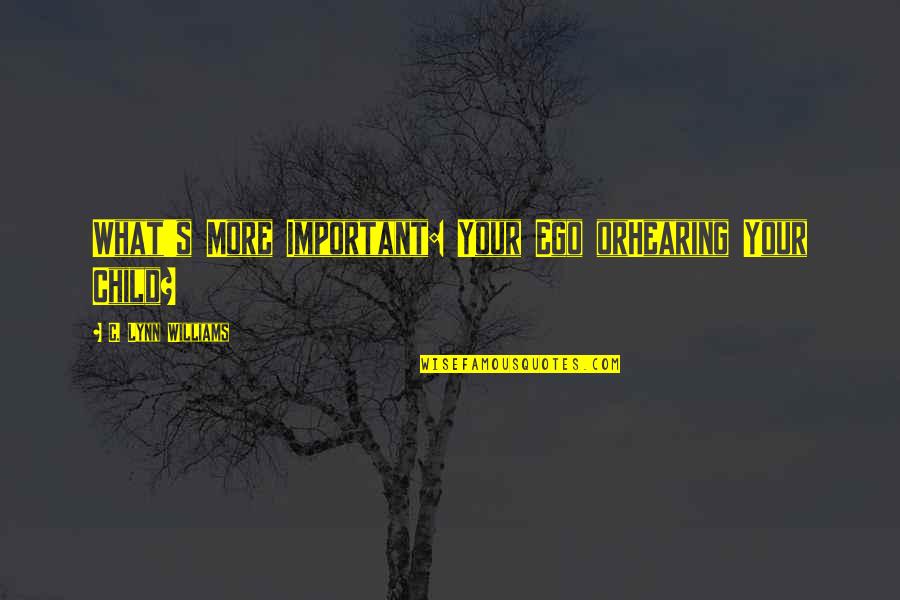 Good Old Days Memories Quotes By C. Lynn Williams: What's More Important: Your Ego orHearing Your Child?