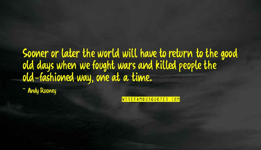 Good Old Days Quotes By Andy Rooney: Sooner or later the world will have to