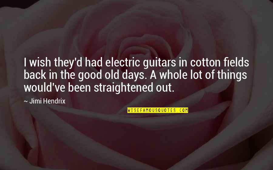 Good Old Days Quotes By Jimi Hendrix: I wish they'd had electric guitars in cotton