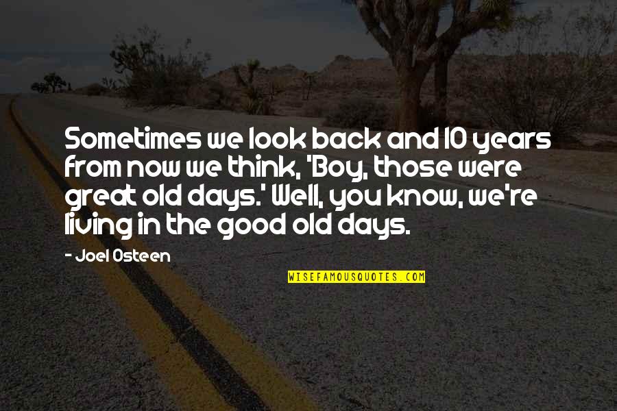 Good Old Days Quotes By Joel Osteen: Sometimes we look back and 10 years from