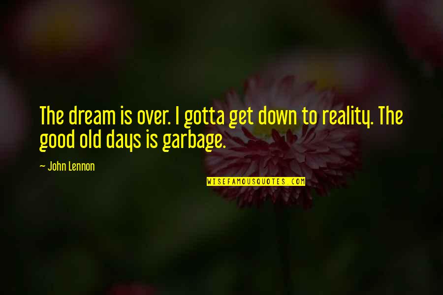 Good Old Days Quotes By John Lennon: The dream is over. I gotta get down