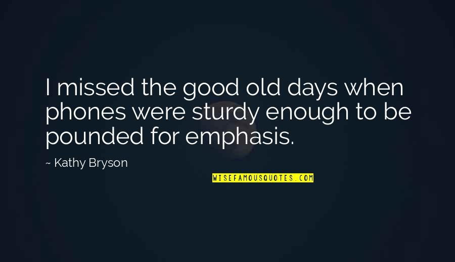 Good Old Days Quotes By Kathy Bryson: I missed the good old days when phones