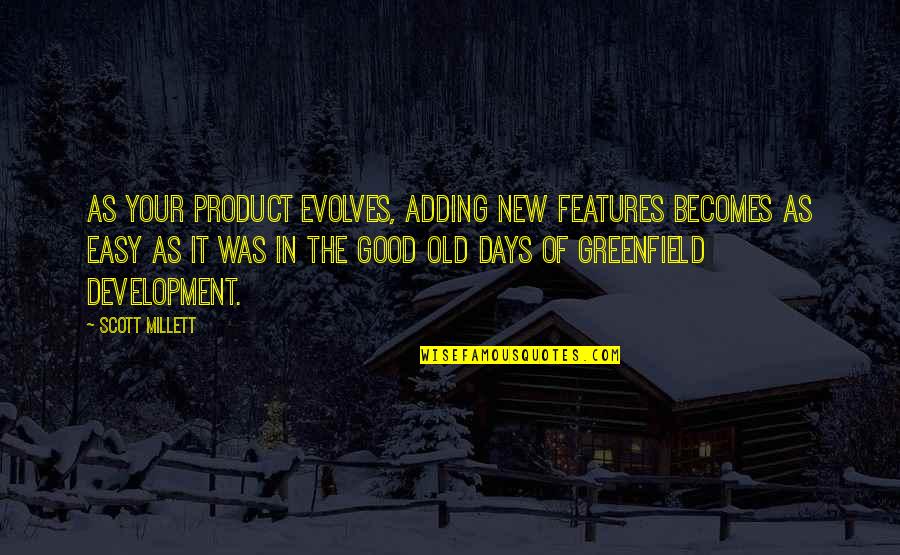 Good Old Days Quotes By Scott Millett: As your product evolves, adding new features becomes
