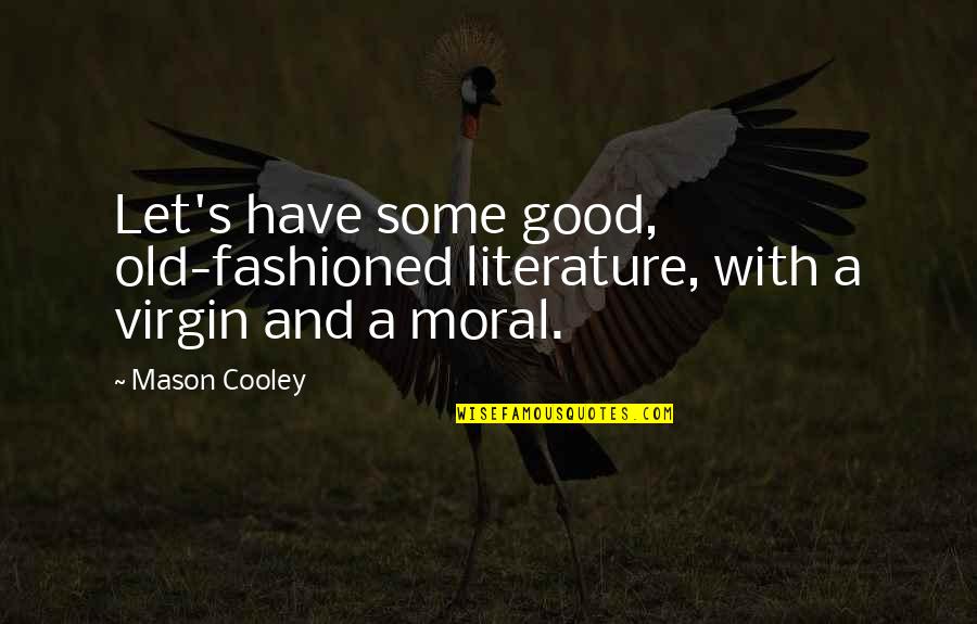 Good Old Fashioned Quotes By Mason Cooley: Let's have some good, old-fashioned literature, with a