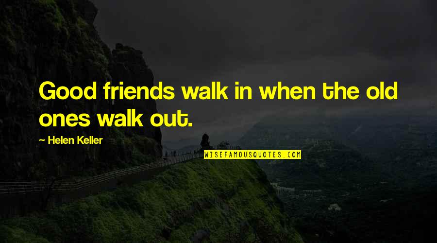 Good Old Friends Quotes By Helen Keller: Good friends walk in when the old ones