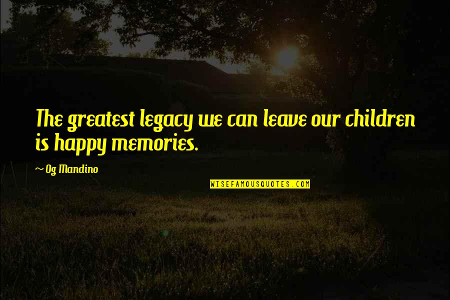 Good Old Memories Quotes By Og Mandino: The greatest legacy we can leave our children