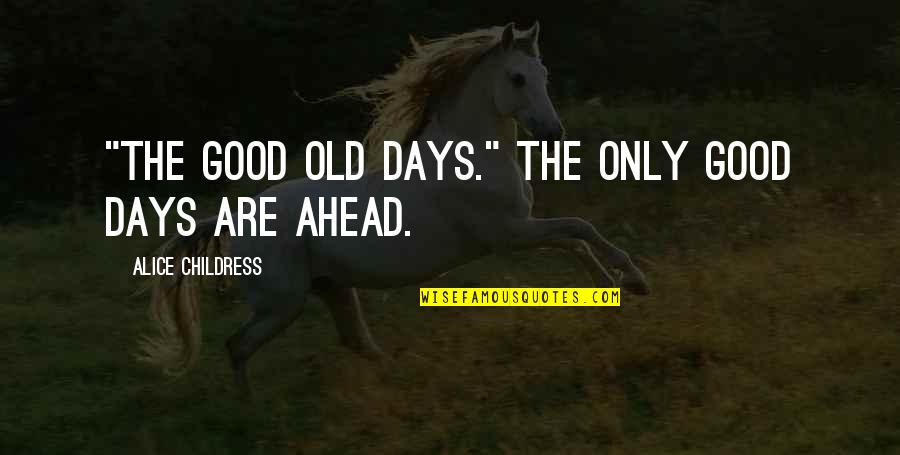 Good Old Quotes By Alice Childress: "The good old days." The only good days