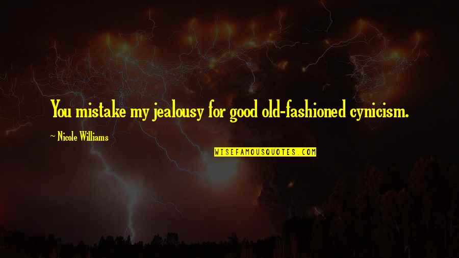 Good Old Quotes By Nicole Williams: You mistake my jealousy for good old-fashioned cynicism.