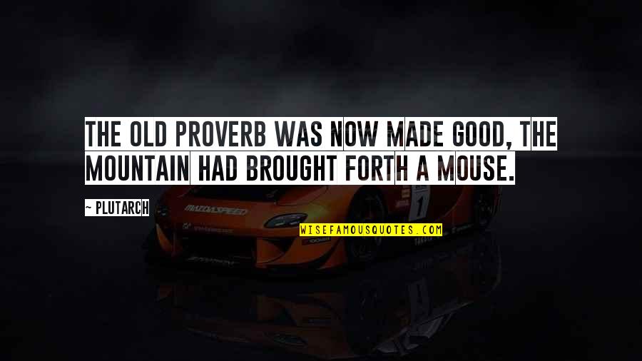 Good Old Quotes By Plutarch: The old proverb was now made good, the