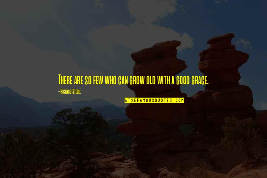 Good Old Quotes By Richard Steele: There are so few who can grow old