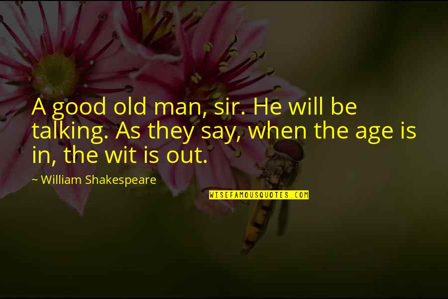 Good Old Quotes By William Shakespeare: A good old man, sir. He will be