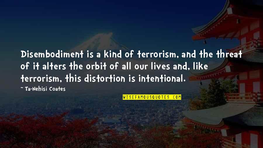 Good Old Songs Quotes By Ta-Nehisi Coates: Disembodiment is a kind of terrorism, and the