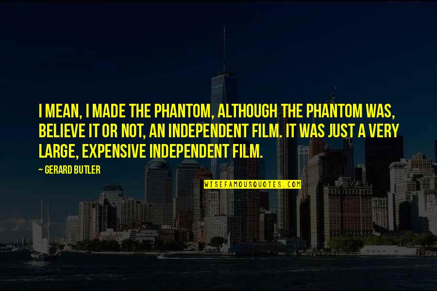 Good Old Summertime Quotes By Gerard Butler: I mean, I made The Phantom, although The Good Old Summertime Quotes By Gerard Butler: I mean, I made The Phantom, although The