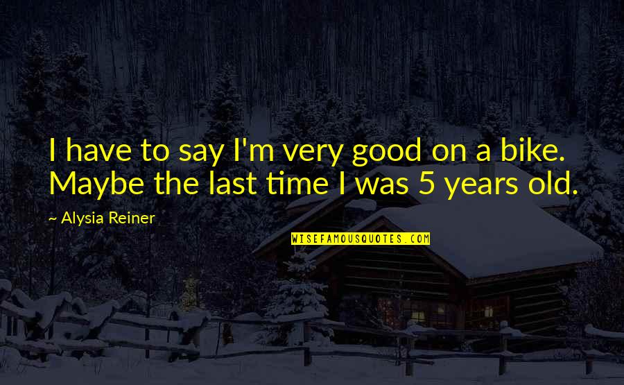 Good Old Time Quotes By Alysia Reiner: I have to say I'm very good on