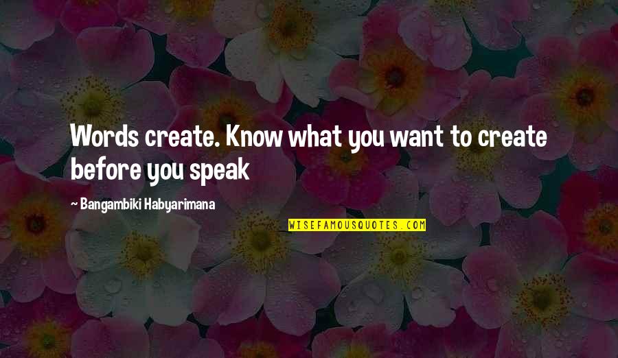 Good Old Time Quotes By Bangambiki Habyarimana: Words create. Know what you want to create