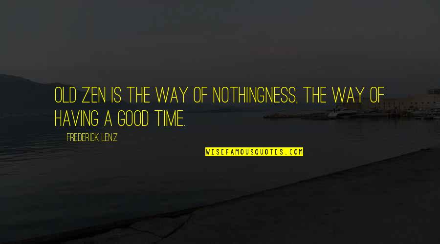 Good Old Time Quotes By Frederick Lenz: Old Zen is the way of nothingness, the