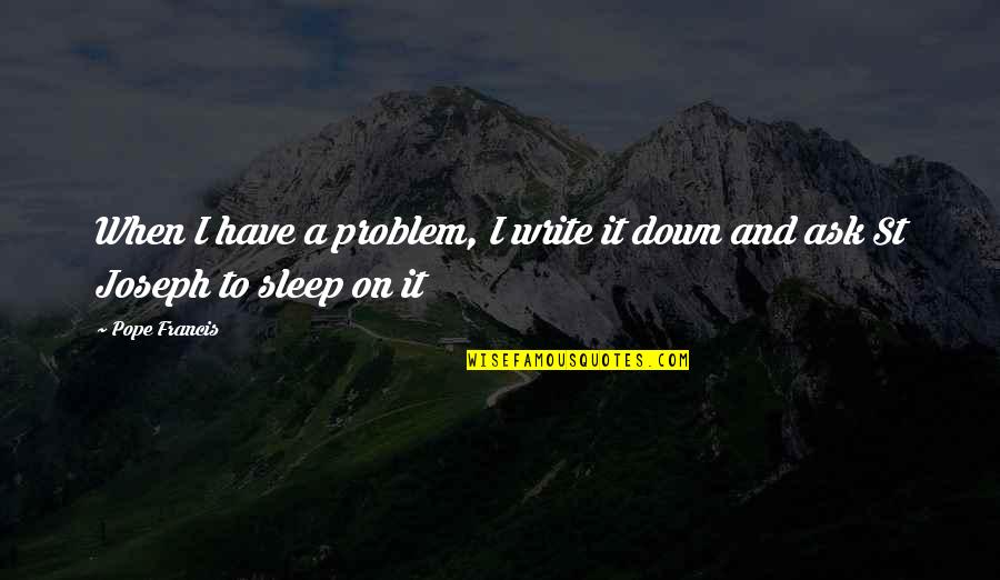 Good Old Time Quotes By Pope Francis: When I have a problem, I write it