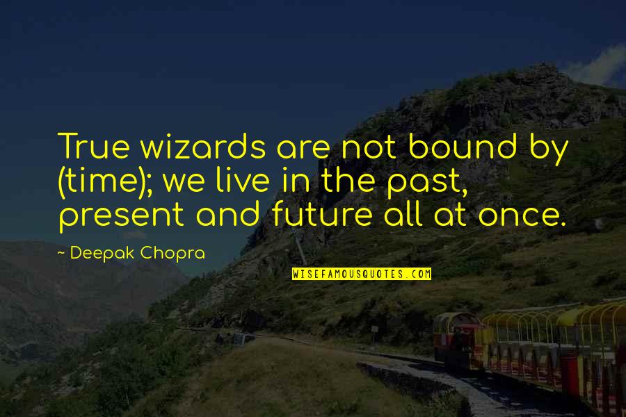 Good Old Times Friends Quotes By Deepak Chopra: True wizards are not bound by (time); we