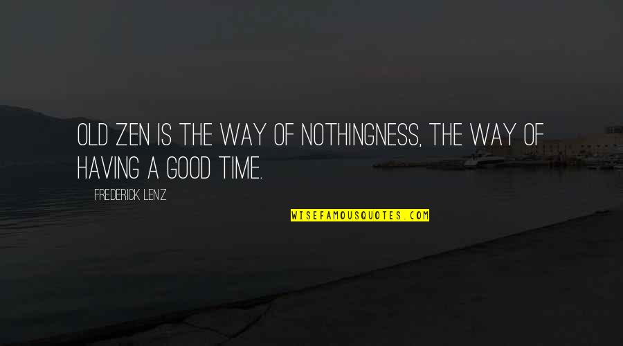 Good Old Times Quotes By Frederick Lenz: Old Zen is the way of nothingness, the