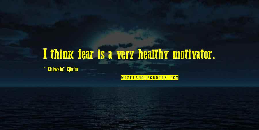Good Ole Country Boy Quotes By Chiwetel Ejiofor: I think fear is a very healthy motivator.