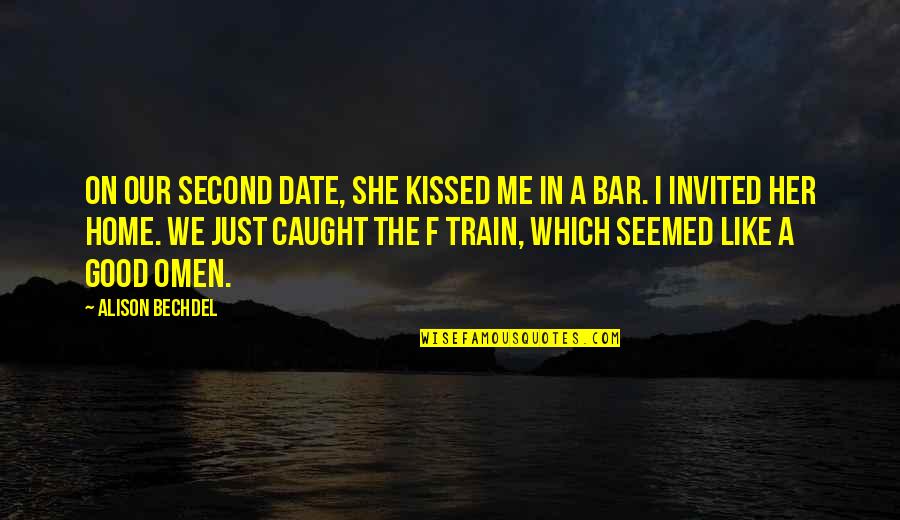 Good Omen Quotes By Alison Bechdel: On our second date, she kissed me in Good Omen Quotes By Alison Bechdel: On our second date, she kissed me in