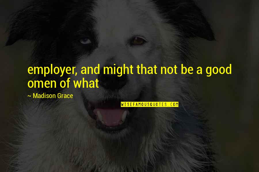 Good Omen Quotes By Madison Grace: employer, and might that not be a good Good Omen Quotes By Madison Grace: employer, and might that not be a good