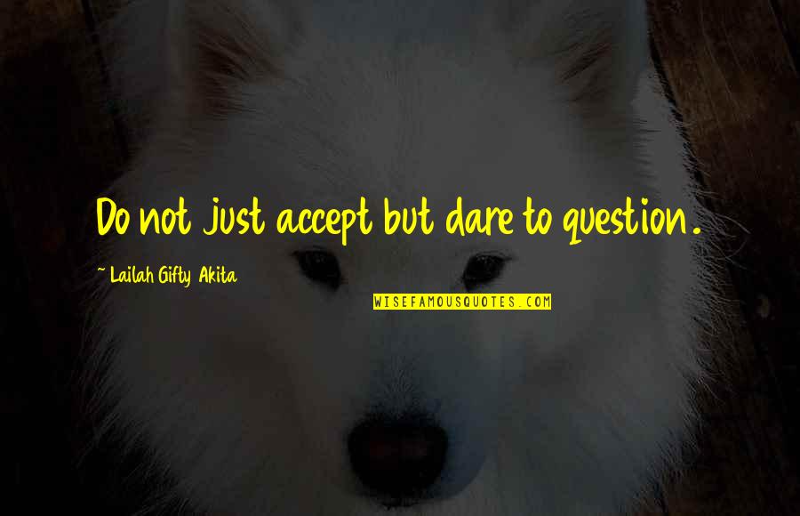 Good One Liner Quotes By Lailah Gifty Akita: Do not just accept but dare to question.