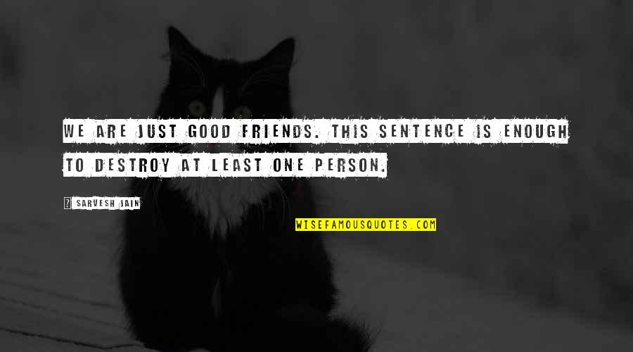 Good One Sentence Quotes By Sarvesh Jain: We are just good friends. This sentence is