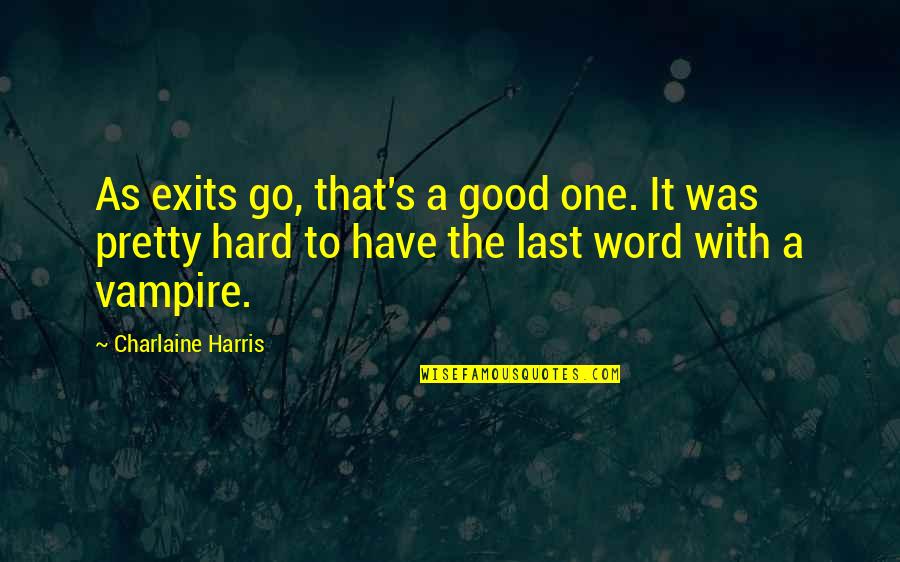 Good One Word Quotes By Charlaine Harris: As exits go, that's a good one. It