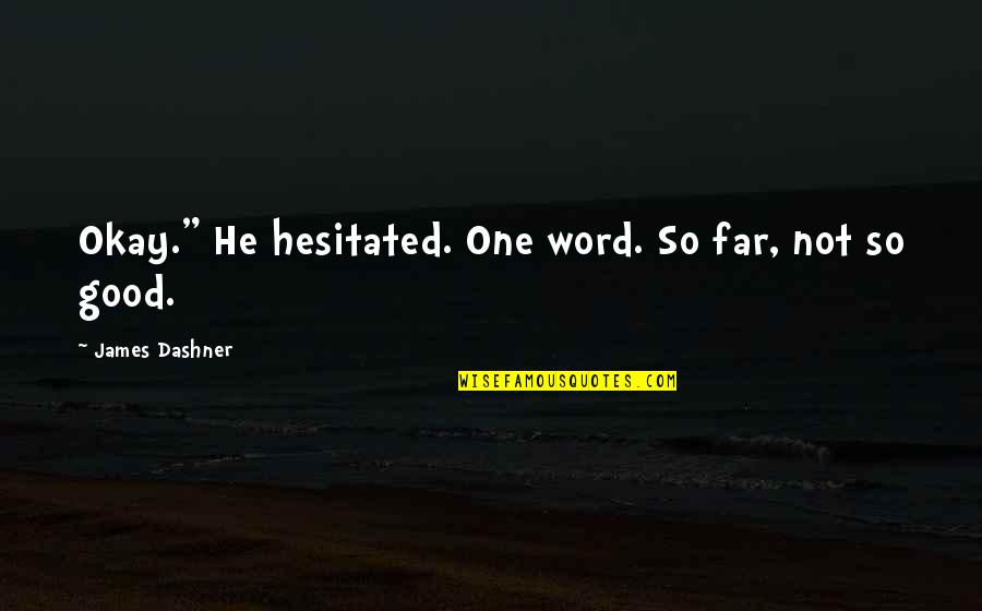 Good One Word Quotes By James Dashner: Okay." He hesitated. One word. So far, not