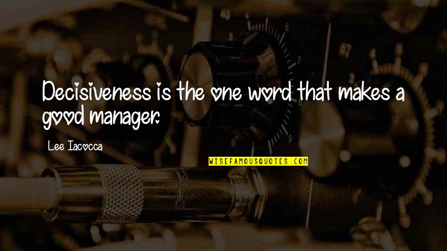 Good One Word Quotes By Lee Iacocca: Decisiveness is the one word that makes a