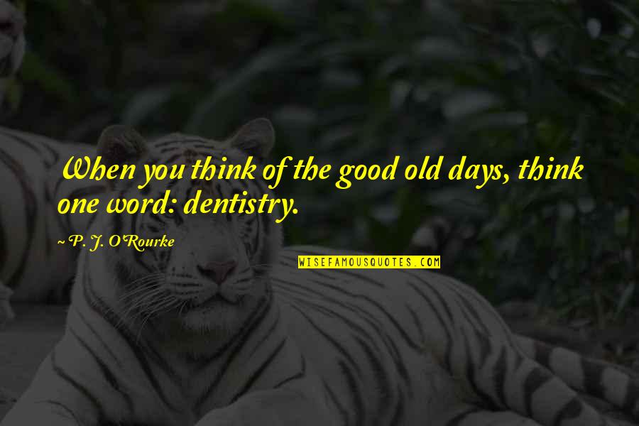 Good One Word Quotes By P. J. O'Rourke: When you think of the good old days,