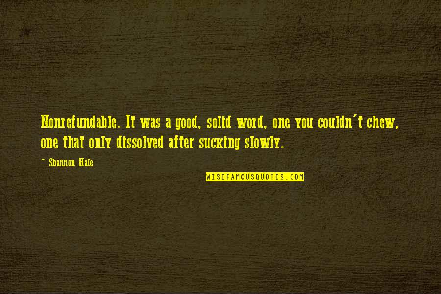 Good One Word Quotes By Shannon Hale: Nonrefundable. It was a good, solid word, one