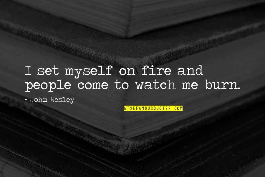 Good One Word Tattoo Quotes By John Wesley: I set myself on fire and people come