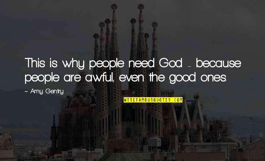 Good Ones Quotes By Amy Gentry: This is why people need God - because