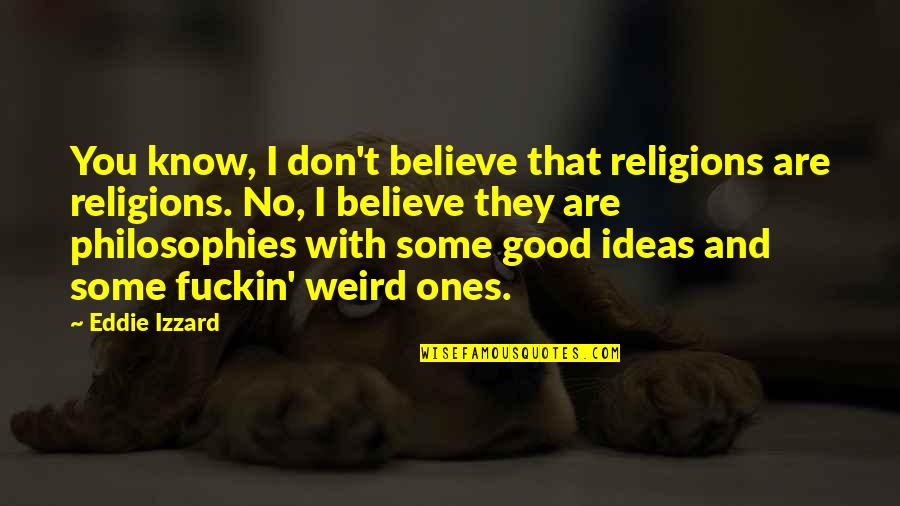 Good Ones Quotes By Eddie Izzard: You know, I don't believe that religions are Good Ones Quotes By Eddie Izzard: You know, I don't believe that religions are
