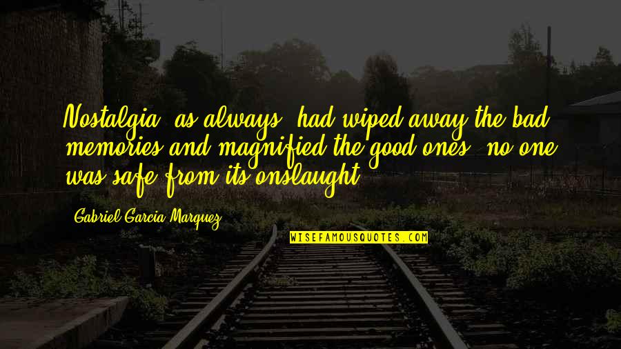 Good Ones Quotes By Gabriel Garcia Marquez: Nostalgia, as always, had wiped away the bad Good Ones Quotes By Gabriel Garcia Marquez: Nostalgia, as always, had wiped away the bad